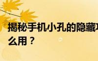 揭秘手机小孔的隐藏功能，这些小孔到底有什么用？