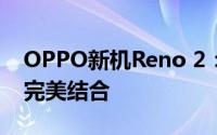 OPPO新机Reno 2：强大功能与独特设计的完美结合