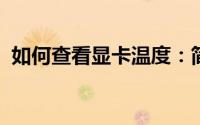 如何查看显卡温度：简单易懂的方法与教程