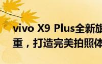 vivo X9 Plus全新旗舰手机：设计与性能并重，打造完美拍照体验