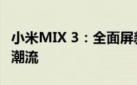 小米MIX 3：全面屏新里程碑，引领未来手机潮流