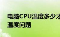 电脑CPU温度多少才算正常？一文解读CPU温度问题