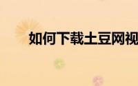 如何下载土豆网视频：简单步骤指南