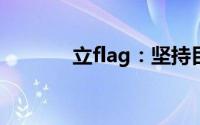 立flag：坚持目标，砥砺前行