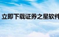 立即下载证券之星软件，开启您的投资之旅！