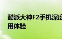 酷派大神F2手机深度评测：性能、设计与使用体验