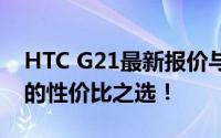 HTC G21最新报价与全面解析：你不可错过的性价比之选！