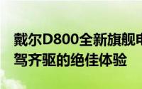 戴尔D800全新旗舰电脑评测：性能与设计并驾齐驱的绝佳体验