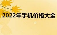 2022年手机价格大全：最新手机价格表一览