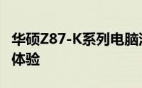 华硕Z87-K系列电脑深度解析：性能、设计与体验