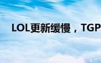 LOL更新缓慢，TGP平台解决方案大解析