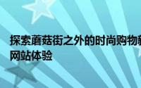 探索蘑菇街之外的时尚购物新领域——时尚潮流一网打尽的网站体验