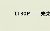 LT30P——未来科技的新里程碑