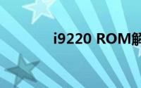 i9220 ROM解锁与应用探讨