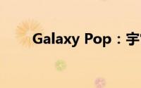 Galaxy Pop：宇宙流行的新星觉醒