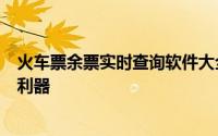 火车票余票实时查询软件大全：选一款轻松解决行程规划的利器