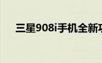三星908i手机全新功能体验及评测报告