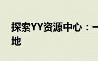 探索YY资源中心：一站式资源汇集的宝藏之地