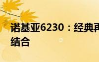 诺基亚6230：经典再现，功能与设计的完美结合