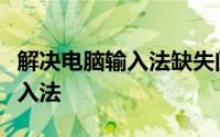 解决电脑输入法缺失问题，轻松找回消失的输入法