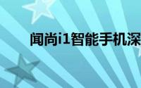 闻尚i1智能手机深度评测与体验分享