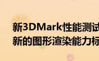 新3DMark性能测试软件详解：带你领略最新的图形渲染能力标准