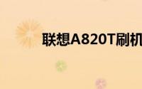 联想A820T刷机教程与注意事项