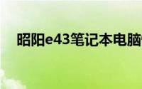 昭阳e43笔记本电脑性能解析及使用体验