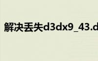 解决丢失d3dx9_43.dll文件问题的实用指南