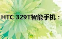 HTC 329T智能手机：性能与设计的完美结合
