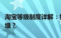 淘宝等级制度详解：如何快速提升你的账户等级？
