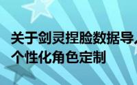 关于剑灵捏脸数据导入的全面指南：轻松实现个性化角色定制