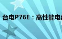 台电P76E：高性能电动汽车的技术创新之作