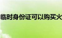 临时身份证可以购买火车票吗？解答您的疑惑