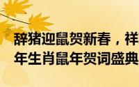 辞猪迎鼠贺新春，祥瑞福气满人间——2020年生肖鼠年贺词盛典