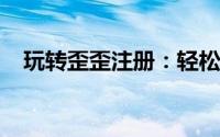 玩转歪歪注册：轻松上手，享受无限乐趣