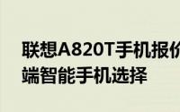 联想A820T手机报价详解：性价比出众的中端智能手机选择