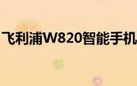 飞利浦W820智能手机评测：功能与性能一览