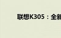 联想K305：全新功能与特点一览