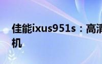 佳能ixus951s：高清魅力的全新数码单反相机