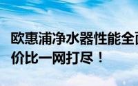 欧惠浦净水器性能全面解析：质量、效率、性价比一网打尽！