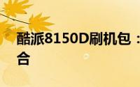酷派8150D刷机包：全新教程及固件下载集合