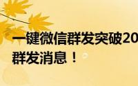 一键微信群发突破200人限制，轻松实现批量群发消息！