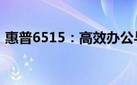惠普6515：高效办公与娱乐体验的理想选择