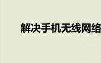 解决手机无线网络连接不上问题大全