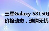 三星Galaxy S8150全新报价指南：掌握最新价格动态，选购无忧！