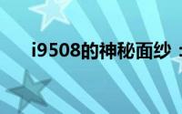 i9508的神秘面纱：解锁其背后的秘密