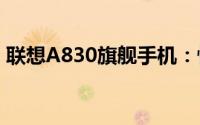 联想A830旗舰手机：性能与设计的完美结合