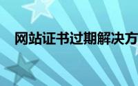 网站证书过期解决方案：步骤与注意事项
