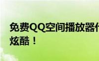 免费QQ空间播放器代码，让你的音乐播放更炫酷！